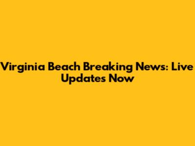 Virginia Beach Breaking News: Live Updates Now