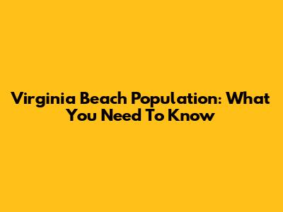 Virginia Beach Population: What You Need To Know