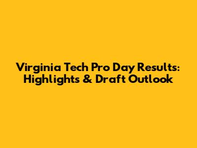 Virginia Tech Pro Day Results: Highlights & Draft Outlook