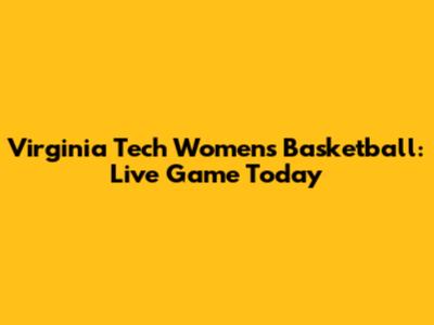 Virginia Tech Women's Basketball: Live Game Today