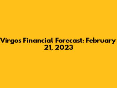 Virgo's Financial Forecast: February 21, 2023