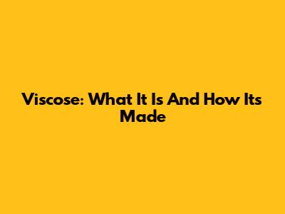 Viscose: What It Is And How It's Made