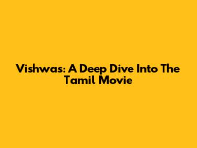 Vishwas: A Deep Dive Into The Tamil Movie