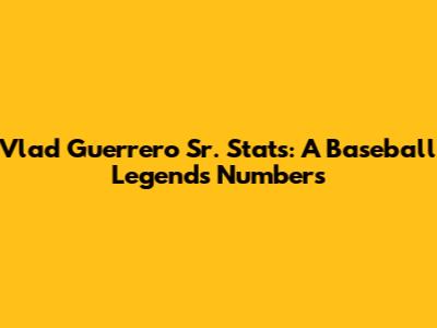Vlad Guerrero Sr. Stats: A Baseball Legend's Numbers