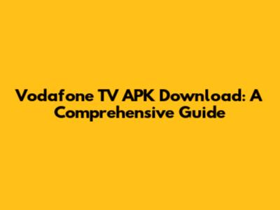 Vodafone TV APK Download: A Comprehensive Guide