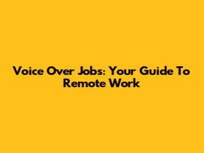 Voice Over Jobs: Your Guide To Remote Work