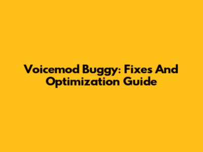 Voicemod Buggy: Fixes And Optimization Guide