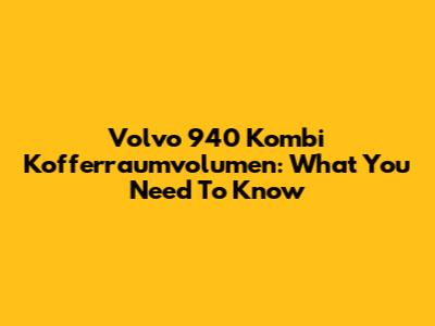 Volvo 940 Kombi Kofferraumvolumen: What You Need To Know