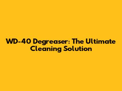 WD-40 Degreaser: The Ultimate Cleaning Solution