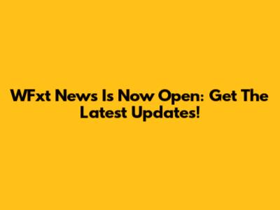 WFxt News Is Now Open: Get The Latest Updates!
