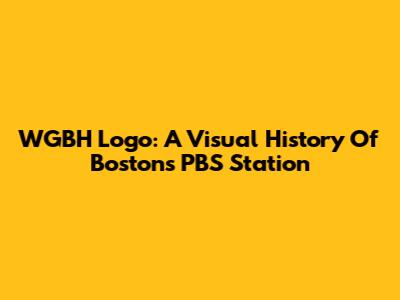 WGBH Logo: A Visual History Of Boston's PBS Station