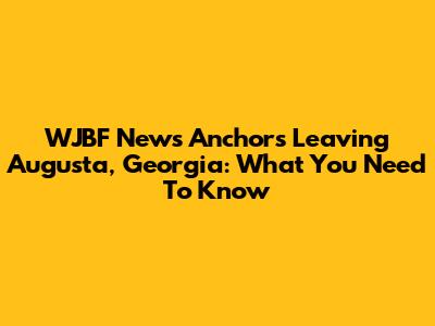 WJBF News Anchors Leaving Augusta, Georgia: What You Need To Know