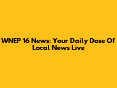 WNEP 16 News: Your Daily Dose Of Local News Live