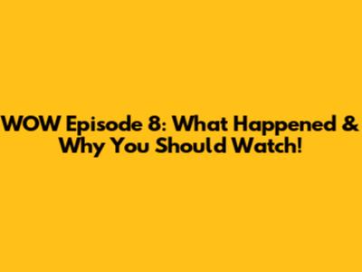 WOW Episode 8: What Happened & Why You Should Watch!