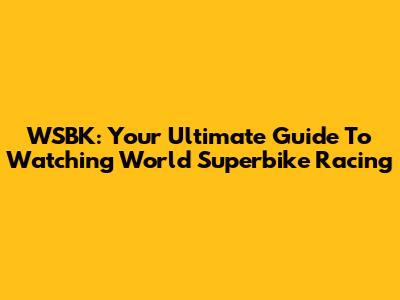 WSBK: Your Ultimate Guide To Watching World Superbike Racing