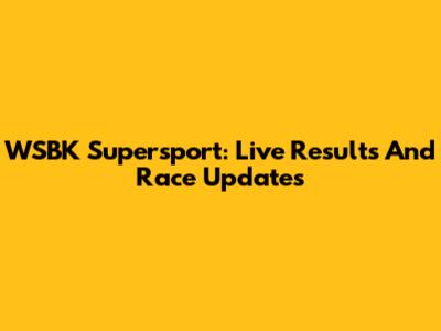 WSBK Supersport: Live Results And Race Updates