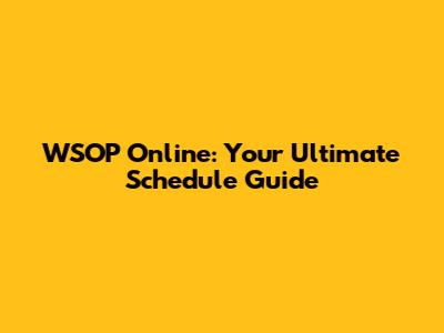 WSOP Online: Your Ultimate Schedule Guide
