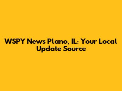 WSPY News Plano, IL: Your Local Update Source