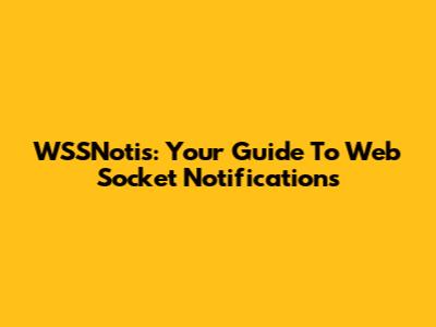 WSSNotis: Your Guide To Web Socket Notifications