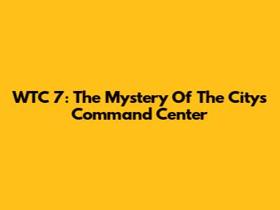 WTC 7: The Mystery Of The City's Command Center