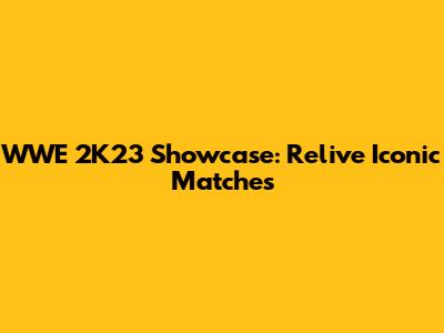 WWE 2K23 Showcase: Relive Iconic Matches