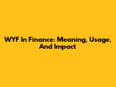 WYF In Finance: Meaning, Usage, And Impact