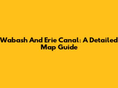 Wabash And Erie Canal: A Detailed Map Guide