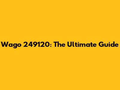 Wago 249120: The Ultimate Guide