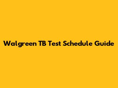 Walgreen TB Test Schedule Guide