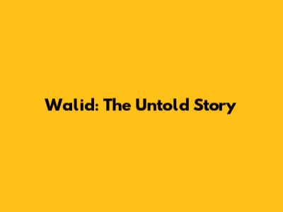 Walid: The Untold Story