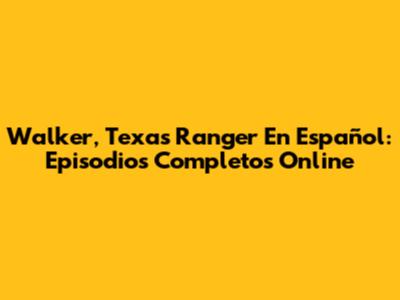 Walker, Texas Ranger En Español: Episodios Completos Online
