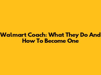 Walmart Coach: What They Do And How To Become One