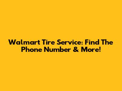 Walmart Tire Service: Find The Phone Number & More!