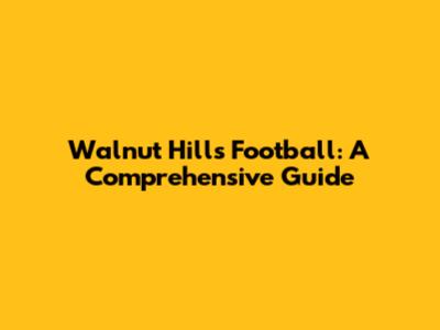 Walnut Hills Football: A Comprehensive Guide