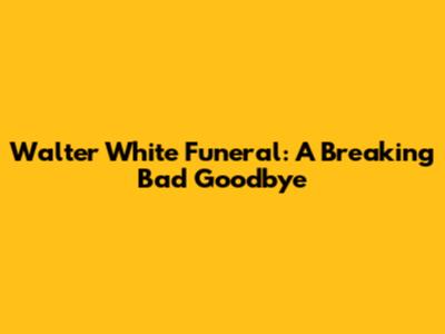 Walter White Funeral: A Breaking Bad Goodbye