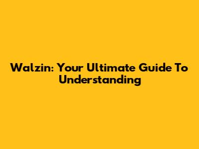 Walzin: Your Ultimate Guide To Understanding