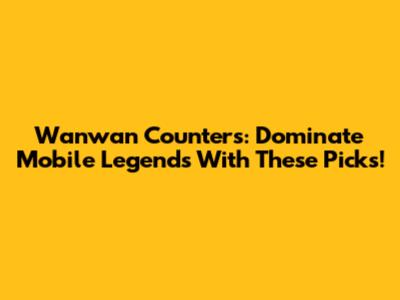 Wanwan Counters: Dominate Mobile Legends With These Picks!