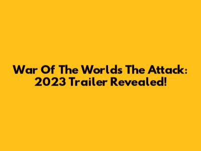 War Of The Worlds The Attack: 2023 Trailer Revealed!