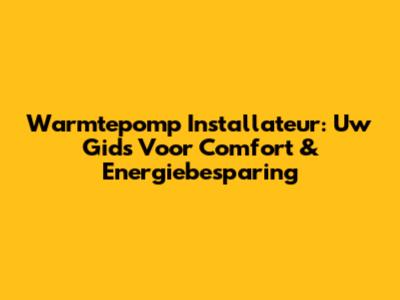 Warmtepomp Installateur: Uw Gids Voor Comfort & Energiebesparing