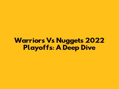 Warriors Vs Nuggets 2022 Playoffs: A Deep Dive