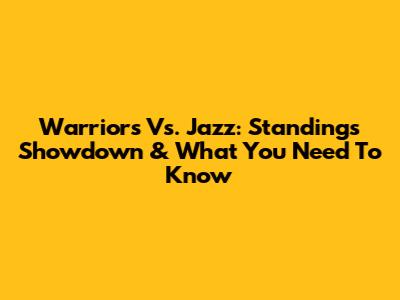 Warriors Vs. Jazz: Standings Showdown & What You Need To Know