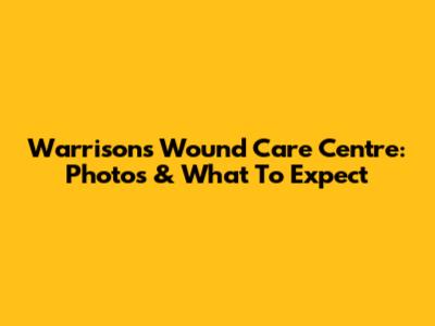 Warrisons Wound Care Centre: Photos & What To Expect