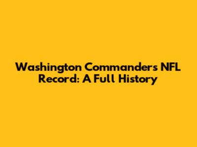 Washington Commanders NFL Record: A Full History