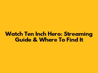 Watch 'Ten Inch Hero': Streaming Guide & Where To Find It