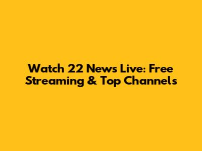 Watch 22 News Live: Free Streaming & Top Channels