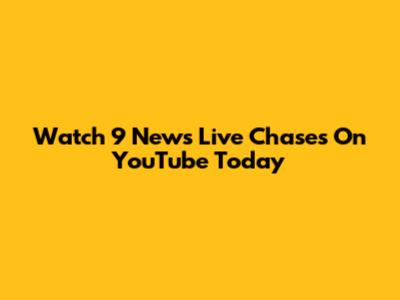 Watch 9 News Live Chases On YouTube Today