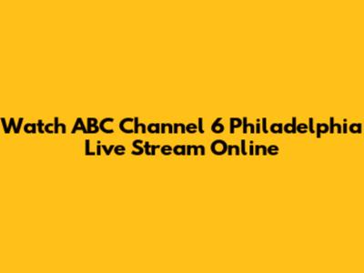 Watch ABC Channel 6 Philadelphia Live Stream Online