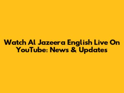 Watch Al Jazeera English Live On YouTube: News & Updates