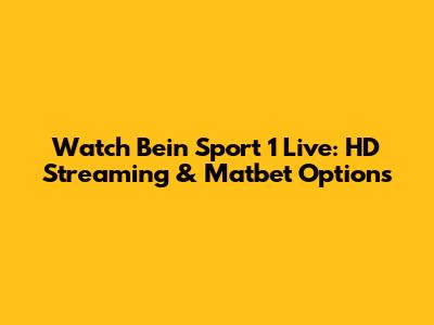 Watch Bein Sport 1 Live: HD Streaming & Matbet Options