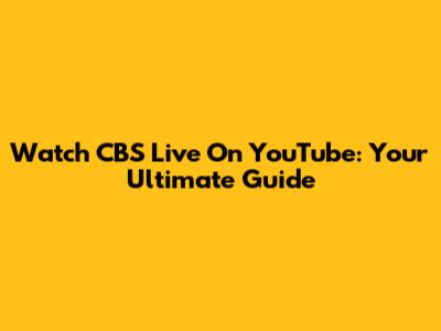 Watch CBS Live On YouTube: Your Ultimate Guide
